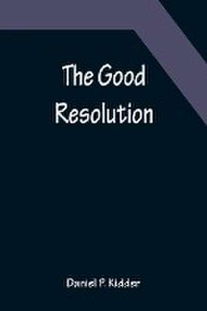 The Good Resolution de Daniel P. Kidder