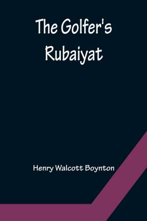 The Golfer's Rubaiyat de Henry Walcott Boynton