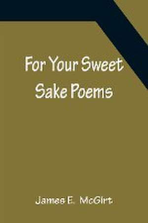 For Your Sweet Sake Poems de James E. McGirt