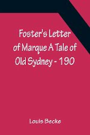 Foster's Letter Of Marque A Tale Of Old Sydney - 190 de Louis Becke