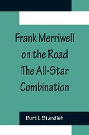 Frank Merriwell on the Road The All-Star Combination de Burt L Standish