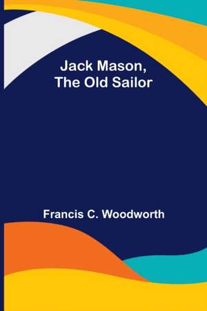 Jack Mason, the Old Sailor de Francis C. Woodworth