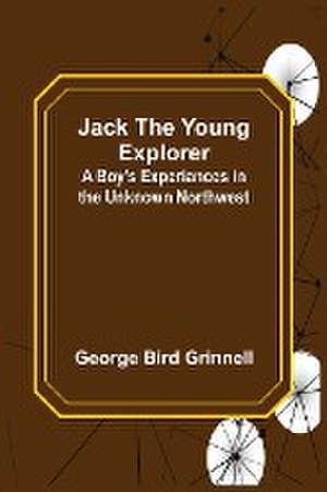 Jack the Young Explorer de George Bird Grinnell