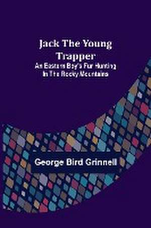 Jack the Young Trapper de George Bird Grinnell