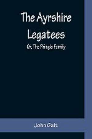 The Ayrshire Legatees; Or, The Pringle Family de John Galt