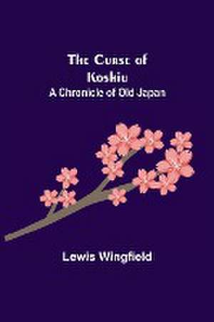 The Curse of Koshiu; A Chronicle of Old Japan de Lewis Wingfield