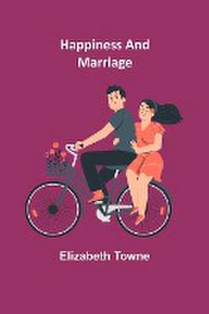 Happiness and Marriage de Elizabeth Towne