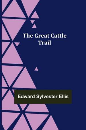 The Great Cattle Trail de Edward Sylvester Ellis