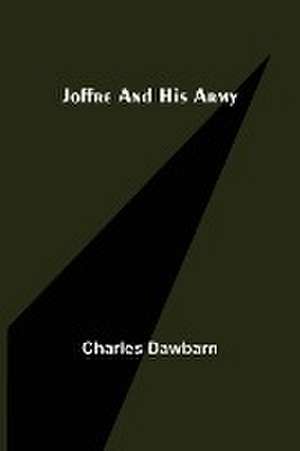 Joffre and His Army de Charles Dawbarn