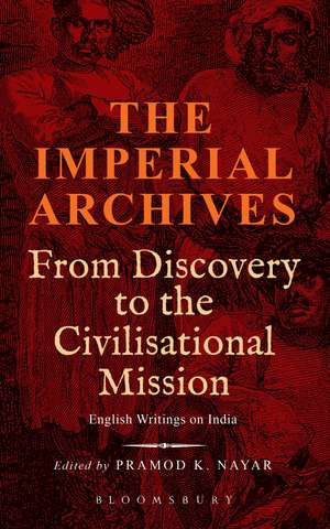 The Imperial Archives: From Discovery to the Civilisational Mission: English Writings on India de Dr Pramod K. Nayar