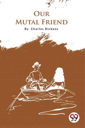 Our Mutual Friend de Charles Dickens