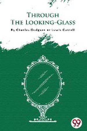 Through The Looking-Glass de Aka - Lewis Carroll Charles Dodgson