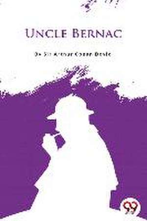 Uncle Bernac de Arthur Conan Doyle