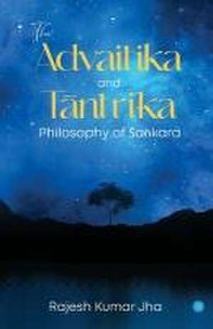 The Advaitika and T¿ntrika Philosophy of ¿a¿kara de Jha. Rajesh Kumar