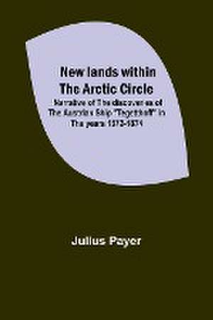 New lands within the Arctic circle ; Narrative of the discoveries of the Austrian ship "Tegetthoff" in the years 1872-1874 de Julius Payer