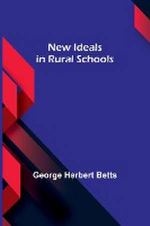 New Ideals in Rural Schools de George Herbert Betts