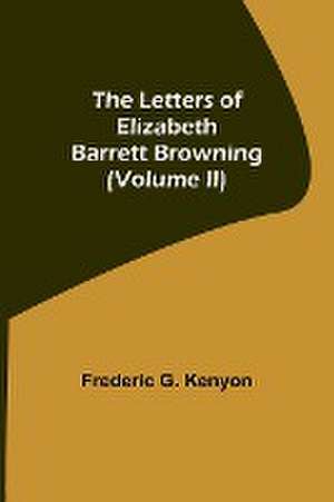 The Letters of Elizabeth Barrett Browning (Volume II) de Frederic G. Kenyon