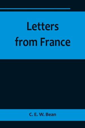 Letters from France de C. E. W. Bean