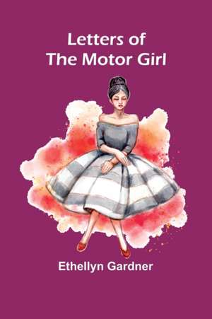 Letters of the Motor Girl de Ethellyn Gardner