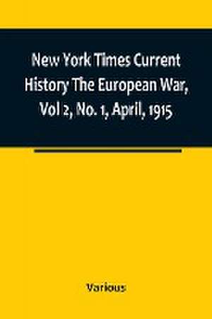 New York Times Current History The European War, Vol 2, No. 1, April, 1915 ; April-September, 1915 de Various