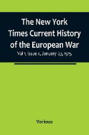 The New York Times Current History of the European War, Vol 1, Issue 4, January 23, 1915 de Various