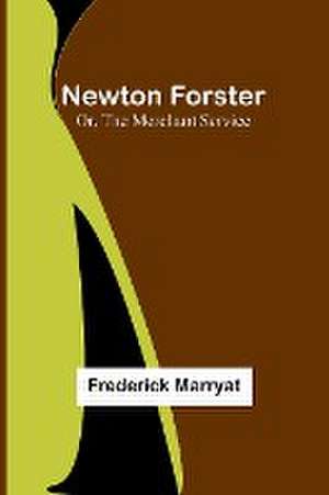 Newton Forster; Or, The Merchant Service de Frederick Marryat