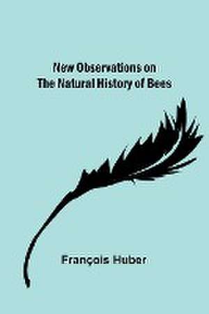 New observations on the natural history of bees de François Huber