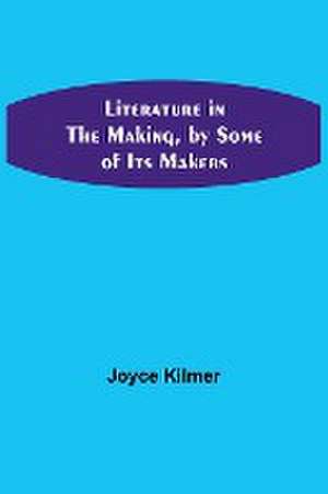 Literature in the Making, by Some of Its Makers de Joyce Kilmer