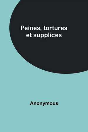 Peines, tortures et supplices de Anonymous