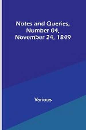 Notes and Queries, Number 04, November 24, 1849 de Various