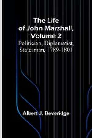 The Life of John Marshall, Volume 2 de Albert J. Beveridge