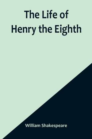 The Life of Henry the Eighth de William Shakespeare