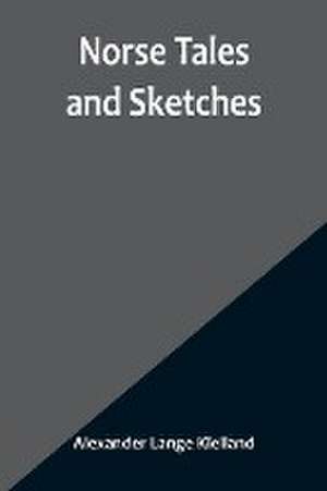 Norse Tales and Sketches de Alexander Lange Kielland