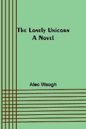 The Lonely Unicorn de Alec Waugh