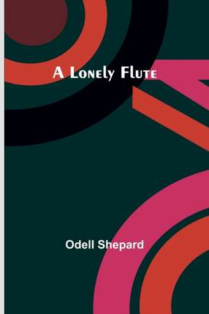 A Lonely Flute de Odell Shepard