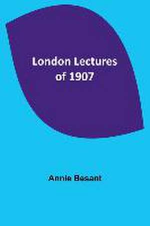 London Lectures of 1907 de Annie Besant