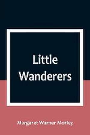 Little Wanderers de Margaret Warner Morley