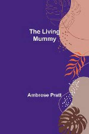 The Living Mummy de Ambrose Pratt