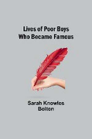 Lives of Poor Boys Who Became Famous de Sarah Knowles Bolton