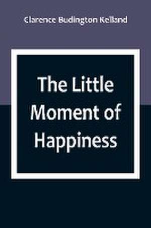 The Little Moment of Happiness de Clarence Budington Kelland