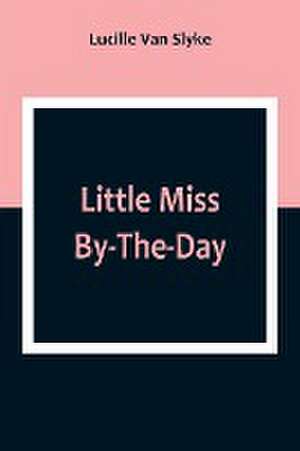 Little Miss By-The-Day de Lucille Van Slyke