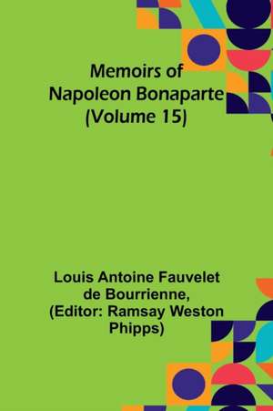 Memoirs of Napoleon Bonaparte (Volume 15) de Louis-Antoine Fauvelet De Bourrienne