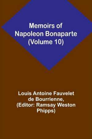 Memoirs of Napoleon Bonaparte (Volume 10) de Louis-Antoine Fauvelet De Bourrienne