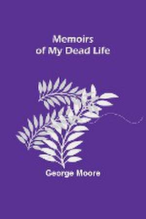 Memoirs of My Dead Life de George Moore