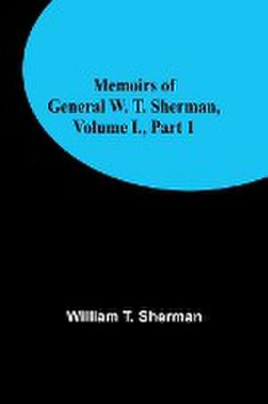 Memoirs of General W. T. Sherman, Volume I., Part 1 de William T. Sherman