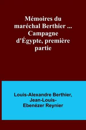 Mémoires du maréchal Berthier ... Campagne d'Égypte, première partie de Louis-Alexandre Berthier