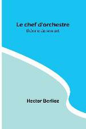 Le chef d'orchestre de Hector Berlioz