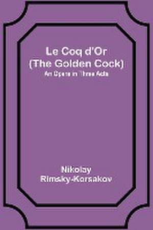 Le Coq d'Or (The Golden Cock) de Nikolay Rimsky-Korsakov