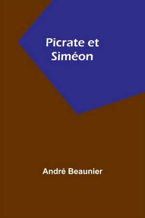 Picrate et Siméon de André Beaunier