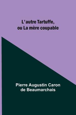 L'autre Tartuffe, ou La mère coupable de Pierre Augustin Beaumarchais